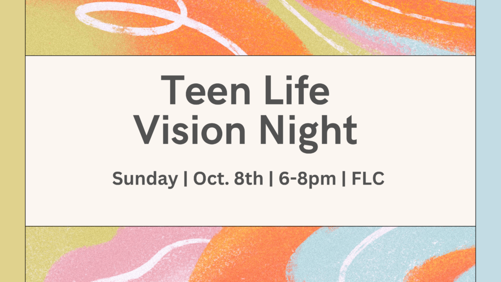 Teens! We want to personally invite you to our Vision Night for Teen Life on Sunday, October 8th at 6 PM.  This will be a night of full of fun collaboration, brainstorming and strategizing for all things teen life - casting vision for Teen Life as a ministry and for the next year!  Be sure to join us - we want your input!  This event is for students in 6th-12th grade.