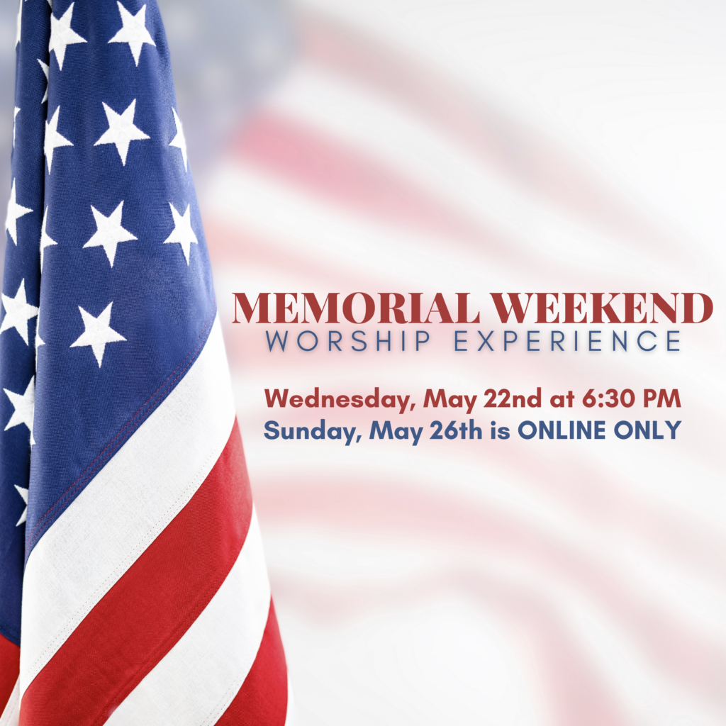 Come and join us for our Memorial Day Service on Wednesday, May 22, 2024, at 6:30 p.m.  This service will be a Family Service (no Kids Life classes) in place of Sunday services on May 26, which will be available online only.  See you there!